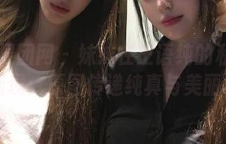 GIRLT果团网 – 妹妹在王语纯的私房照片中显现:原图传递纯真与美丽.txt