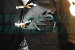 UGirls尤果网 – 绽放光芒的王语纯：她的天使美图作品如何打动人心.txt
