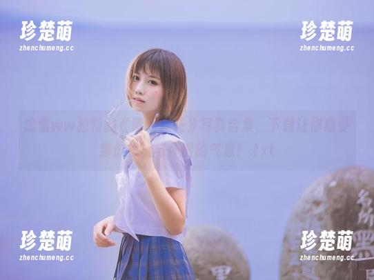 念雪ww 念雪ww独特的《昭和碎花》写真合集,下载让你感受那份优雅与怀旧的气息!.txt