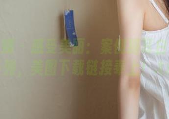 物恋传媒 – 感受美丽：案例猫耳白丝写真系列，美图下载链接奉上！.txt