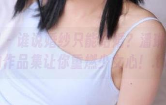 秀人网 – 谁说婚纱只能结婚？潘琳琳ber的作品集让你重燃少女心！.txt